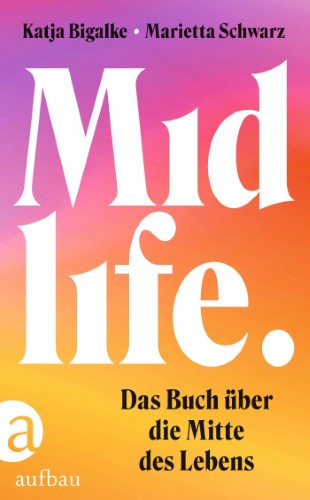 Midlife: Das Buch über die Mitte des Lebens